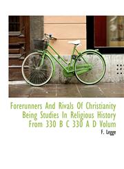 Forerunners And Rivals Of Christianity Being Studies In Religious History From 330 B C 330 A D Volum,1116443384,9781116443387