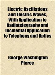 Electric Oscillations and Electric Waves, With Application to Radiotelegraphy and Incidental Application to Telephony and Optics,1152645226,9781152645226