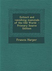 Extinct and Vanishing Mammals of the Old World - Primary Source Edition,1293925012,9781293925010