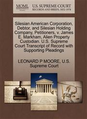 Silesian American Corporation, Debtor, and Silesian Holding Company, Petitioners, v. James E. Markham, Alien Property Custodian. U.S. Supreme Court Transcript of Record with Supporting Pleadings,127036006X,9781270360063