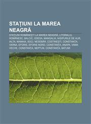 Stațiuni la Marea Neagră Stațiuni românești la Marea Neagră, Litoralul românesc, Balcic, Odesa, Mangalia, Nisipurile de aur, Ialta, Mamaia,1232322423,9781232322429