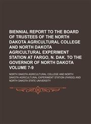 Biennial report to the Board of Trustees of the North Dakota Agricultural College and North Dakota Agricultural Experiment Station at Fargo, N. Dak. to the governor of North Dakota Volume 7-9,1130990222,9781130990225