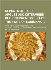 Reports of Cases Argues and Determined in the Supreme Court of the State of Louisiana (Volume 7); March Term, 1830-October Term, 1841,1150478020,9781150478024