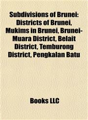 Subdivisions of Brunei Districts of Brunei, Mukims in Brunei, Brunei-Muara District, Belait District, Temburong District, Pengkalan Batu,115795538X,9781157955382