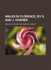 Walks in Florence, by S. and J. Horner,1458948617,9781458948618