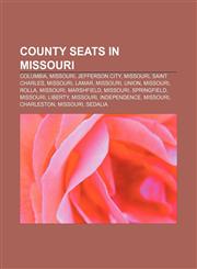 County seats in Missouri Columbia, Missouri, Jefferson City, Missouri, Saint Charles, Missouri, Lamar, Missouri, Union, Missouri, Rolla,1155942698,9781155942698