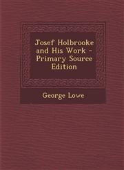 Josef Holbrooke and His Work - Primary Source Edition,1293269727,9781293269725