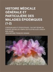 Histoire Medicale Generale Et Particuliere Des Maladies Epidemiques; Contagieuses Et Epizootiques Qui Ont Regne En Europe Depuis Les Temps Les Plus R,1153433184,9781153433181