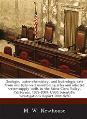 Geologic, water-chemistry, and hydrologic data from multiple-well monitoring sites and selected water-supply wells in the Santa Clara Valley, California, 1999-2003 USGS Scientific Investigations Report 2004-5250,1288878168,9781288878161