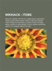 Wikihack - Items Amulets, Armor, Artifacts, Comestibles, Dwarvish items, Elven items, Gems, Items of NetHack brass, Item attributes, Materials, Orcish items, Potions, Rings, Scrolls, Spellbooks, Tools, Wands, Weapons, Amulet of change, Amulet of ESP, Amu,1234852470,9781234852474