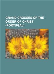 Grand Crosses of the Order of Christ (Portugal) Aga Khan IV, Aleksander Prystor, Anibal Cavaco Silva, Arne Skaug, Charlotte, Grand Duchess of Luxembo,1230831142,9781230831145