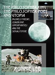 The Philosopher King The Philosopher-Poet and Utopia:  Business Theory, Leadership, Opportunities and the Social Psyche,1432735810,9781432735814