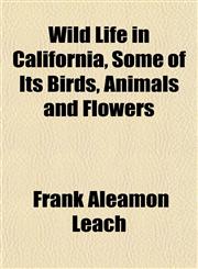 Wild Life in California, Some of Its Birds, Animals and Flowers,1152845659,9781152845657