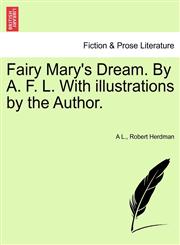 Fairy Mary's Dream. By A. F. L. With illustrations by the Author.,124109845X,9781241098452