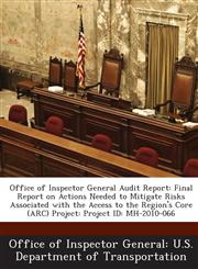 Office of Inspector General Audit Report Final Report on Actions Needed to Mitigate Risks Associated with the Access to the Region's Core (ARC) Project: Project ID: MH-2010-066,1288684185,9781288684182