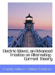 Electric Waves, an Advanced Treatise on Alternating-Current Theory,1110291388,9781110291380