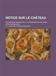 Notice Sur Le Chateau; Les Anciens Seigneurs Et La Paroisse de Mauvezin (Pres Marmande),1153514346,9781153514347