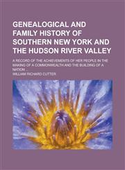 Genealogical and Family History of Southern New York and the Hudson River Valley; A Record of the Achievements of Her People in the Making of a Commonwealth and the Building of a Nation ...,1230069542,9781230069548