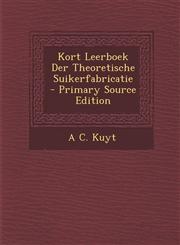 Kort Leerboek Der Theoretische Suikerfabricatie - Primary Source Edition,128738420X,9781287384205
