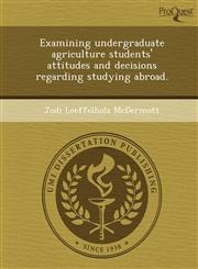 Examining undergraduate agriculture students' attitudes and decisions regarding studying abroad.,1249883741,9781249883746