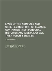 Lives of the admirals and other eminent British seamen, containing their personal histories and a detail of all thier publis services,1236338502,9781236338501