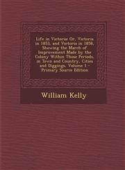Life in Victoria Or, Victoria in 1853, and Victoria in 1858, Showing the March of Improvement Made by the Colony Within Those Periods,,1287550177,9781287550174