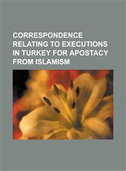 Correspondence Relating to Executions in Turkey for Apostacy from Islamism,1153753715,9781153753715