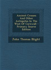 Ancient Crosses And Other Antiquites In The West Of Cornwall - Primary Source Edition,1295863588,9781295863587