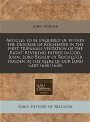 Articles to be enquired of within the diocesse of Rochester in the first triennall visitation of the Right-Reverend Father in God, John, Lord Bishop of Rochester holden in the yeere of our Lord God 1638 (1638),1171275021,9781171275022