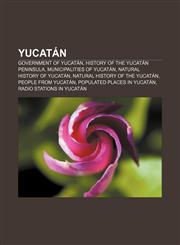Yucatán Government of Yucatán, History of the Yucatán Peninsula, Municipalities of Yucatán, Natural history of Yucatán,1156667720,9781156667729