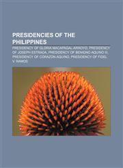 Presidencies of the Philippines Presidency of Gloria Macapagal-Arroyo, Presidency of Joseph Estrada, Presidency of Benigno Aquino III,1155387260,9781155387260