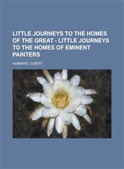 Little Journeys to the Homes of the Great - Little Journeys to the Homes of Eminent Painters,1153638118,9781153638111