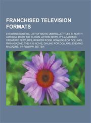 Franchised Television Formats Eyewitness News, List of Movie Umbrella Titles in North America, Bozo the Clown, Action News, It's Academic, Creature,1230837043,9781230837048