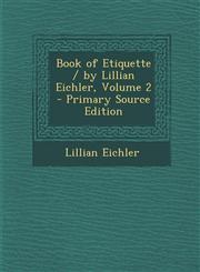 Book of Etiquette / By Lillian Eichler, Volume 2,1287557236,9781287557234