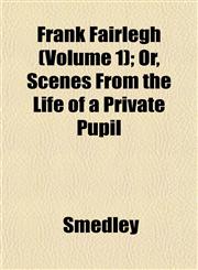 Frank Fairlegh (Volume 1); Or, Scenes From the Life of a Private Pupil,115224907X,9781152249073