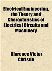Electrical Engineering, the Theory and Characteristics of Electrical Circuits and Machinery,1152644254,9781152644250