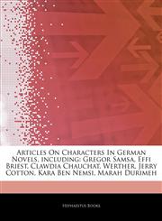 Articles On Characters In German Novels, including Gregor Samsa, Effi Briest, Clawdia Chauchat, Werther, Jerry Cotton, Kara Ben Nemsi, Marah Durimeh,1244863750,9781244863750