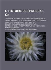 L' Histoire Des Pays-Bas; Depvis L'An Mil Cinq Cens Soixante Ivsqves a la Fin de L'An Mil Six Cens & Deux. Contenant Tout Ce Qui S'y Est Passe de Plus,1154877116,9781154877113