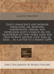 Essex's innocency and honour vindicated, or, Murther, subornation, perjury, and oppression justly charg'd on the murtherers of that noble lord and true patriot, Arthur (late) Earl of Essex ... in a letter to a friend (1699),1240804652,9781240804658