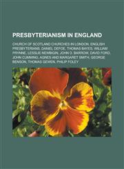 Presbyterianism in England Church of Scotland churches in London, English Presbyterians, Daniel Defoe, Thomas Bayes, William Prynne, Lesslie Newbigin, John D. Barrow, David Ford, John Cumming, Agnes and Margaret Smith, George Benson,1157918689,9781157918684