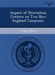 Impact of Recreation Centers on Two New England Campuses.,1249903548,9781249903543