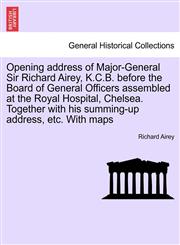 Opening address of Major-General Sir Richard Airey, K.C.B. before the Board of General Officers assembled at the Royal Hospital, Chelsea. Together with his summing-up address, etc. With maps,1241452148,9781241452148