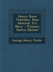 Henry Knox Thatcher, Rear Admiral, U.S. Navy - Primary Source Edition,1295464594,9781295464593