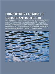 Constituent roads of European route E30 M25 motorway, M4 motorway, A14 road, A12 road, A40 road, A2 autostrada, Bundesautobahn 2, N25 road,1155738160,9781155738161