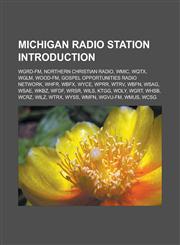 Michigan Radio Station Introduction Wgrd-FM, Northern Christian Radio, Wmic, Wqtx, Wglm, Wood-FM, Gospel Opportunities Radio Network, Whfr, Wbfx, Wyc,1157505198,9781157505198