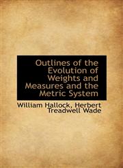 Outlines of the Evolution of Weights and Measures and the Metric System,1103193708,9781103193707