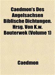 Caedmon's Des Angelsachsen Biblische Dichtungen. Hrsg. Von K.w. Bouterwek (Volume 1),1151943142,9781151943149