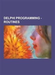 Delphi Programming - Routines Abort Routine, Acquireexceptionobject Routine, Activateclassgroup Routine, Addexitproc Routine, Addterminateproc Routi,1230852190,9781230852195