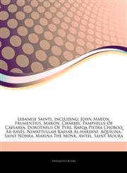 Articles On Lebanese Saints, including John Maron, Frumentius, Maron, Charbel, Pamphilus Of Caesarea, Dorotheus Of Tyre, Rafqa Pietra Choboq Ar-rayÃ¨s, Nimattullah Kassab Al-hardini, Aquilina, Saint Nohra, Marina The Monk, Awtel,1244718556,9781244718555
