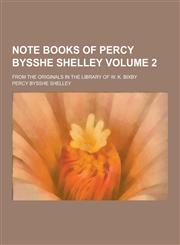 Note Books of Percy Bysshe Shelley; From the Originals in the Library of W. K. Bixby Volume 2,1230370676,9781230370675